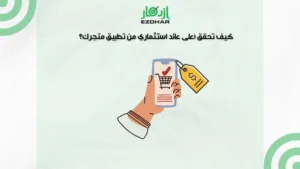 ازدهار شركة تصميم تطبيقات للمتاجر بالسعودية – 2025 3 كيف تحقق أعلى عائد استثماري من تطبيق متجرك؟ شركة تصميم تطبيقات للمتاجر بالسعودية