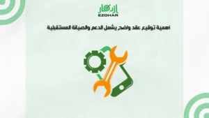 أهمية توقيع عقد واضح يشمل الدعم والصيانة المستقبلية