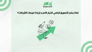 لماذا يعتبر التسويق الرقمي الخيار الأسرع لزيادة مبيعات الشركات؟